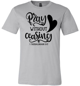 Pray Without Ceasing 1 Thessalonians-5-17 Bible Verses Shirts silver