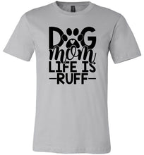 Load image into Gallery viewer, Dog Mom Life Is Ruff Dog Mom Shirt silver