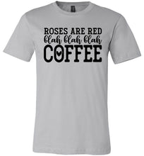 Load image into Gallery viewer, Roses Are Red Blah Blah Blah Coffee Funny Coffee Shirt silver
