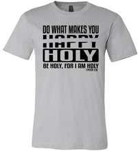 Load image into Gallery viewer, Do What Makes You Happy Holy Be Holy For I Am Holy Bible Quote Shirts silver