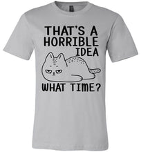 Load image into Gallery viewer, That&#39;s A Horrible Idea What Time? Funny Cat T Shirt silver