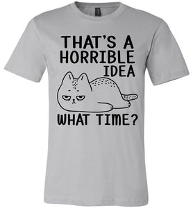 That's A Horrible Idea What Time? Funny Cat T Shirt silver
