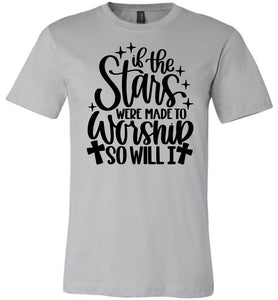 If The Stars Were Made To Worship So Will I Christian Quote Tee silver