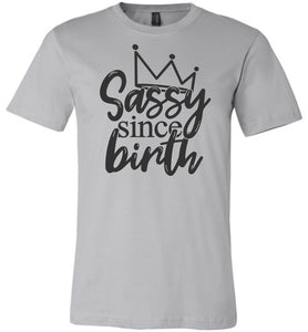 Sassy Since Birth Sassy T Shirt Sayings silver