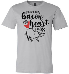 Don't Go Bacon My Heart Funny Bacon Shirts silver