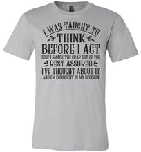 Load image into Gallery viewer, I Was Taught To Think Before I Act Funny Quote T Shirts silver