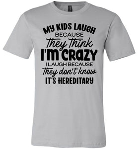 My Kids Laugh Because They Think I'm Crazy Funny Parent Shirts silver