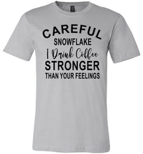 Load image into Gallery viewer, Careful Snowflake I Drink Coffee Stronger Than Your Feelings Funny Quote Tee silver