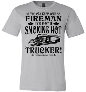 Keep Your Fireman I've Got A Smoking Hot Trucker Girlfriend Wife Shirts silver