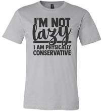 Load image into Gallery viewer, I&#39;m Not Lazy I Am Physically Conservative Sarcastic Shirts silver