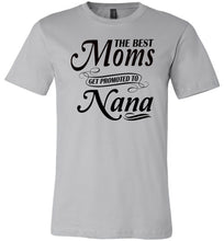 Load image into Gallery viewer, The Best Moms Get Promoted To Nana Mom Nana Shirt silver