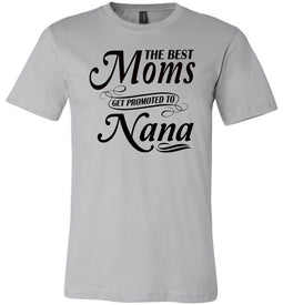 The Best Moms Get Promoted To Nana Mom Nana Shirt silver