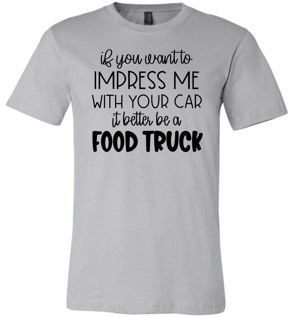 Impress Me With Your Car It Better Be A Food Truck Funny Quote Tee sliver