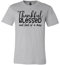 Load image into Gallery viewer, Thankful Blessed And Kind Of A Mess Christian Quote Shirts silver