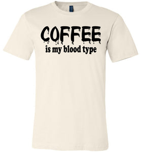 Coffee Is My Blood Type Funny Coffee Shirts soft cream