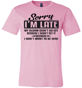 Sorry I'm Late Don't Want To Be Here Funny Quote Tee pink
