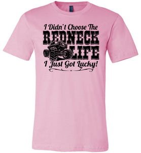 I Didn't Choose The Redneck Life I Just Got Lucky! Redneck t shirt pink