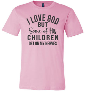 I Love God But Some Of His Children Get On My Nerves Shirt pink