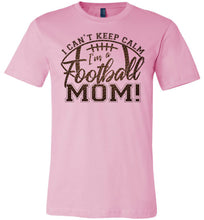Load image into Gallery viewer, I Can&#39;t Keep Calm I&#39;m A Football Mom T Shirt pink