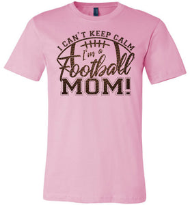 I Can't Keep Calm I'm A Football Mom T Shirt pink