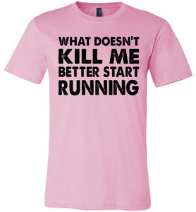 Funny Quote T Shirts, What Doesn't Kill Me Better Start Running pink
