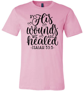 By His Wounds We Are Healed Bible Verse Shirt pink
