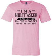 Load image into Gallery viewer, I'm A Mulititasker I Can Listen Ignore &amp; Forget All At The Same Time Funny Quote Tee. pink