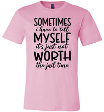 Load image into Gallery viewer, Sometimes i Have To Tell Myself It&#39;s Just Not Worth The Jail Time Funny Quote Tee pink