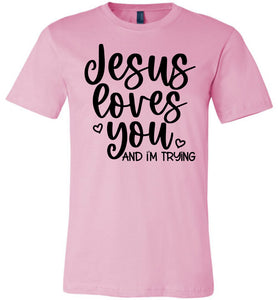 Jesus Loves You And I'm Trying Funny Christian Quote Tee pink
