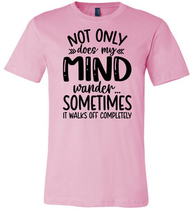 Not Only Does My Mind Wander Funny Quote Shirts pink