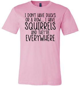 I Don't Have Ducks Or A Row I Have Squirrels Funny Quote Tees pink