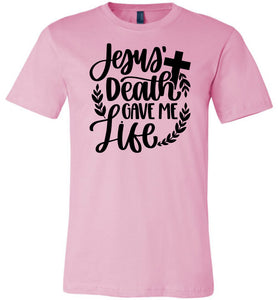 Jesus Death Gave Me Life Christian Quote T Shirts pink