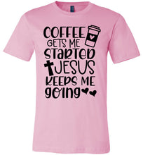 Load image into Gallery viewer, Coffee Gets Me Started Jesus Keeps Me Going Christian Quote Tee pink