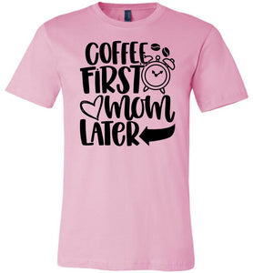Coffee First Mom Later Funny Mom Quote Shirts pink