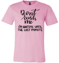 Load image into Gallery viewer, Don&#39;t Rush Me I&#39;m Waiting Until The Last Minute Funny Quote Tee pink