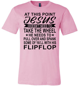 Jesus Take The Wheel Spank You With His Flipflop Funny Quote Shirts pink
