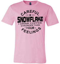 Load image into Gallery viewer, Careful Snowflake I Drink Coffee Stronger Than Your Feelings Funny Political T Shirt Snowflake light pink