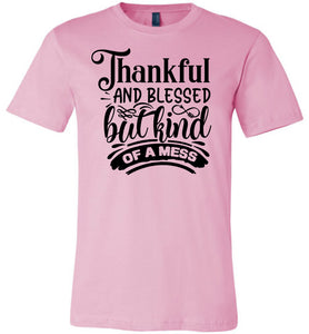 Thankful And Blessed But Kind Of A Mess thankful shirts pink