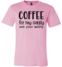 Load image into Gallery viewer, Coffee For My Sanity And Your Safety Funny Coffee Shirt pink