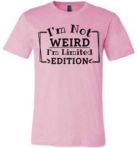 I'm Not Weird I'm Limited Edition Funny Quote Tee pink