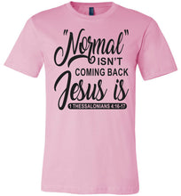 Load image into Gallery viewer, Normal Isn&#39;t Coming Back Jesus Is Thessalonians 4:16-17 Christian Quote Tee pink