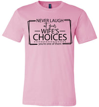 Load image into Gallery viewer, Never Laugh At Your Wife&#39;s Choices Funny Quote Tee pink