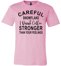 Load image into Gallery viewer, Careful Snowflake I Drink Coffee Stronger Than Your Feelings Funny Quote Tee pink