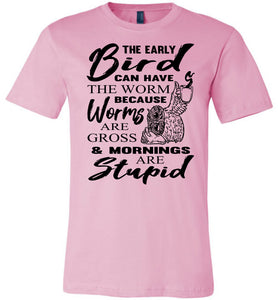 The Early Bird Can Keep The Worm Funny Morning Shirts pink