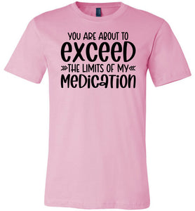 You Are About to Exceed The Limits Of My Medication Funny Quote Tees pink