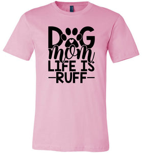 Dog Mom Life Is Ruff Dog Mom Shirt pink