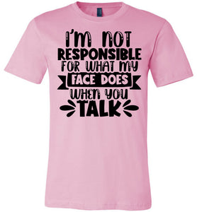 I'm Not Responsible For What My Face Does Sarcastic Funny T Shirts pink