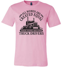 Load image into Gallery viewer, All Women Are Created Equal Then Some Become Truck Drivers Lady Trucker Shirts pink