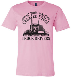 All Women Are Created Equal Then Some Become Truck Drivers Lady Trucker Shirts pink