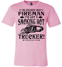 Load image into Gallery viewer, Keep Your Fireman I&#39;ve Got A Smoking Hot Trucker Girlfriend Wife Shirts pink